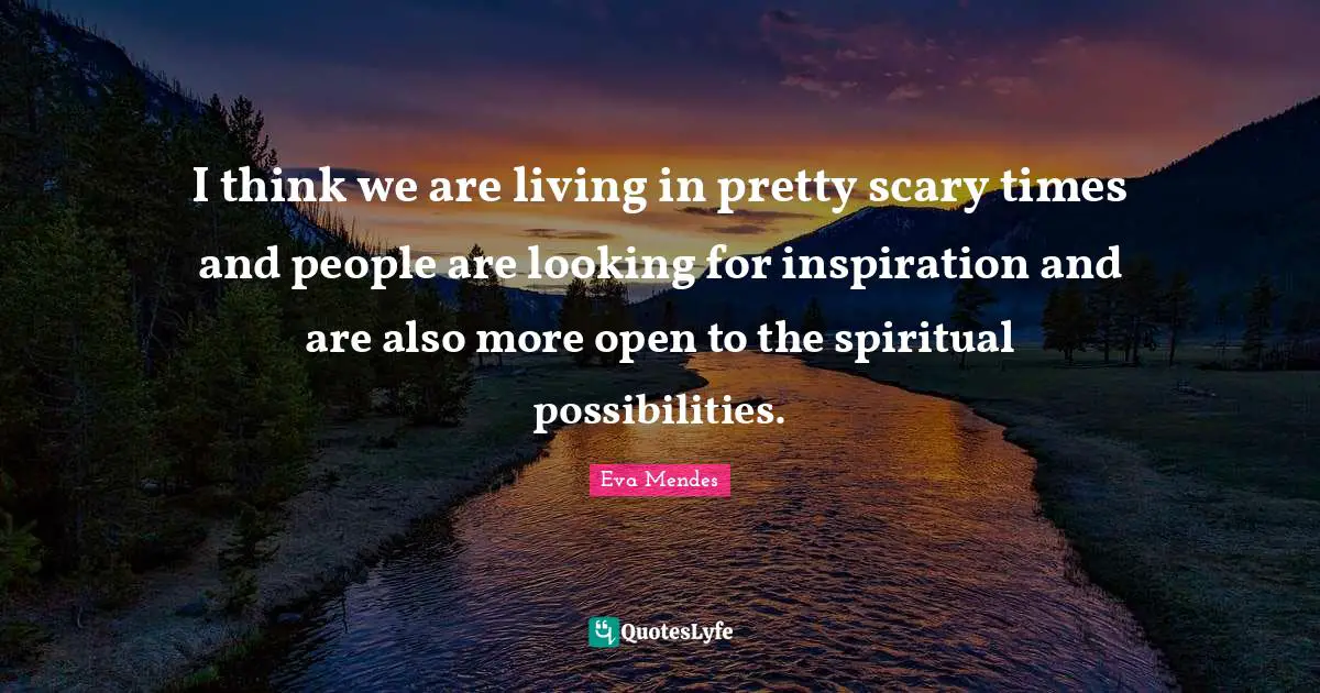 I think we are living in pretty scary times and people are looking for inspiration and are also more open to the spiritual possibilities.