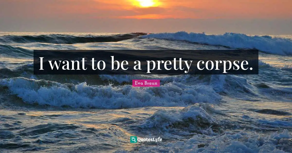 I want to be a pretty corpse.