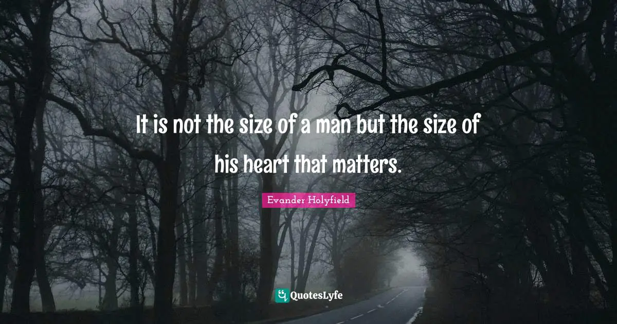 Evander Holyfield Quotes: "It is not the size of a man but the size of his heart that matters."