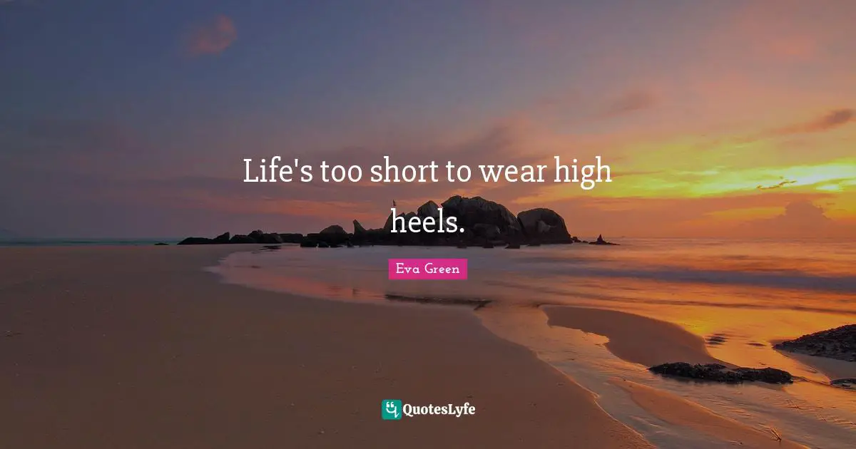 Life's too short to wear high heels.