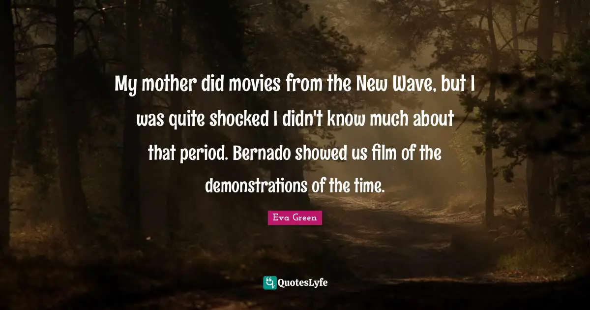 My mother did movies from the New Wave, but I was quite shocked I didn't know much about that period. Bernado showed us film of the demonstrations of the time.