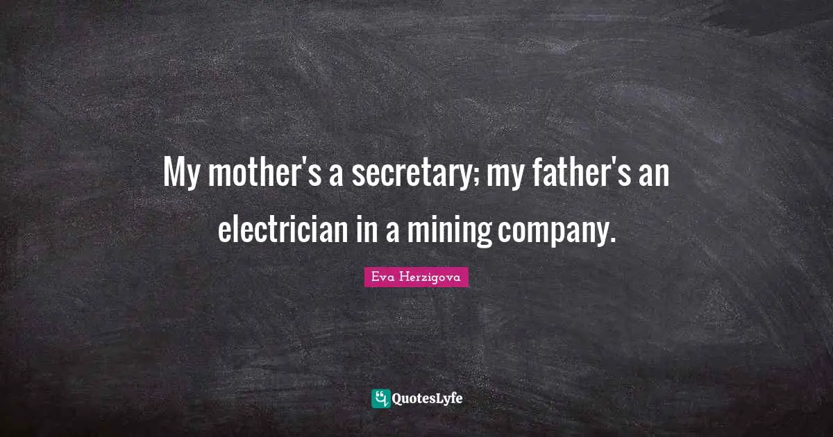 Eva Herzigova Quotes: "My mother's a secretary; my father's an electrician in a mining company."