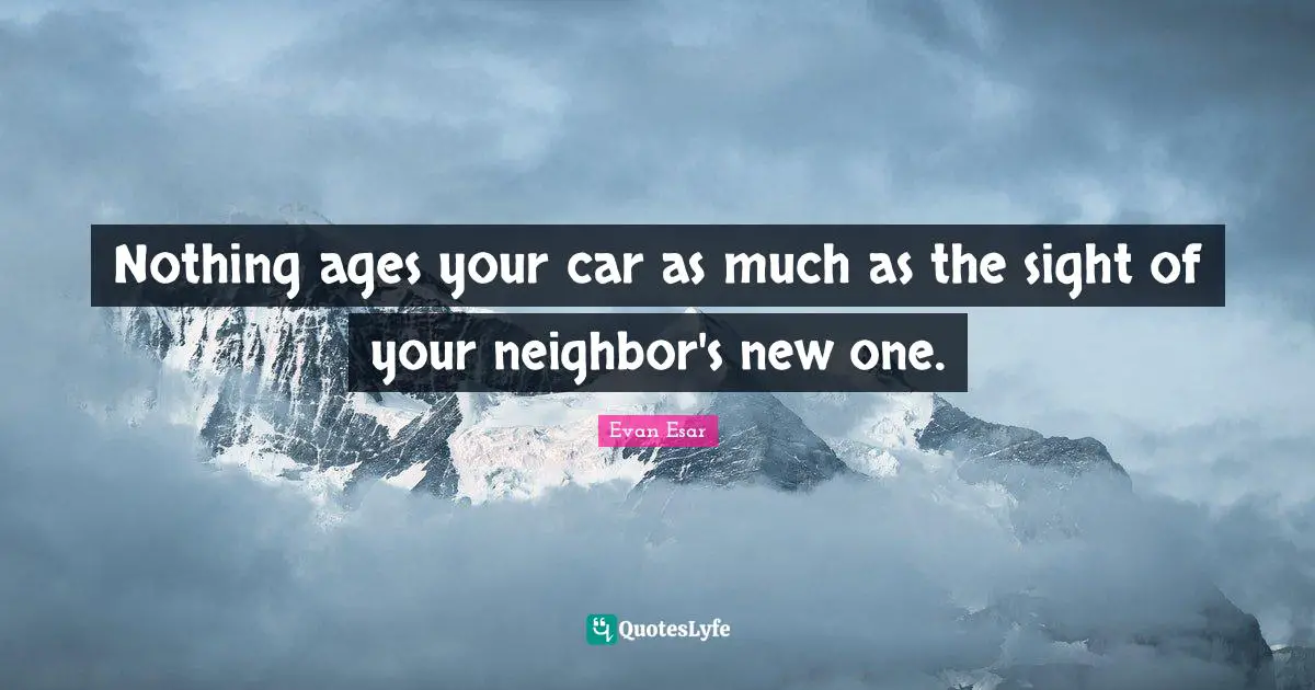 Nothing ages your car as much as the sight of your neighbor's new one.