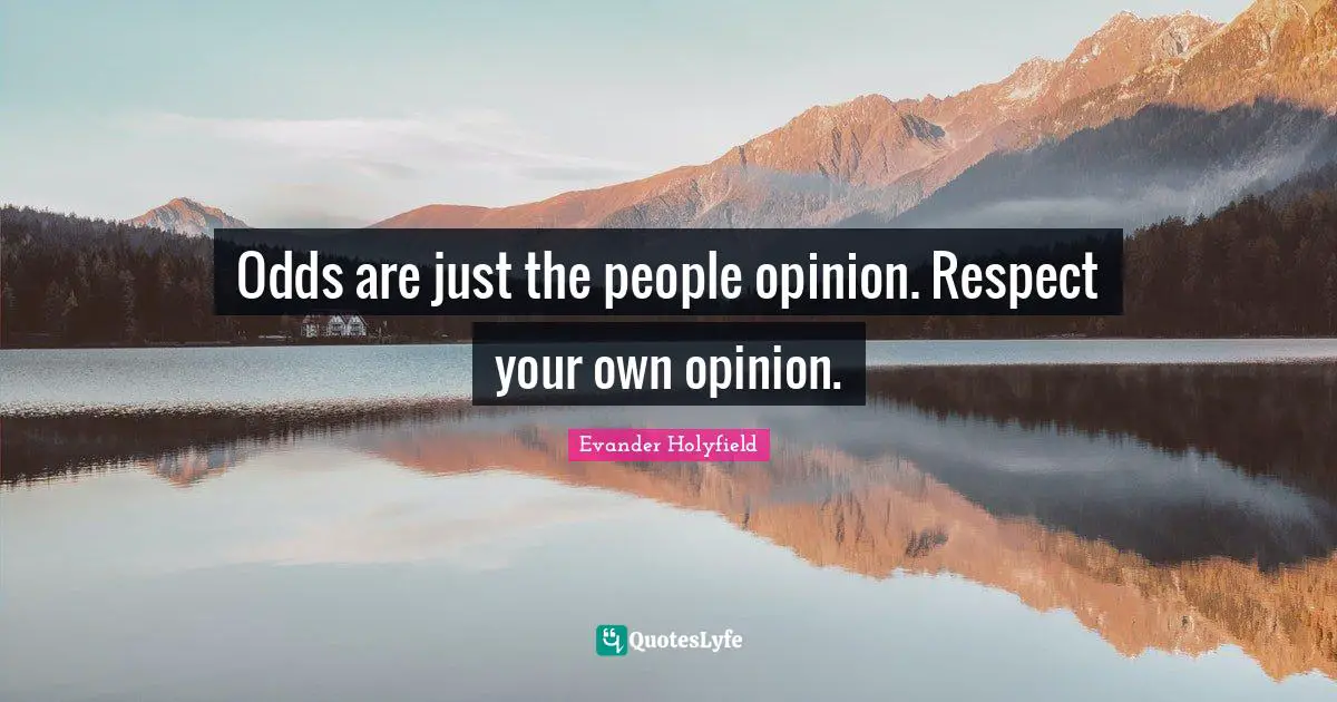 Evander Holyfield Quotes: "Odds are just the people opinion. Respect your own opinion."