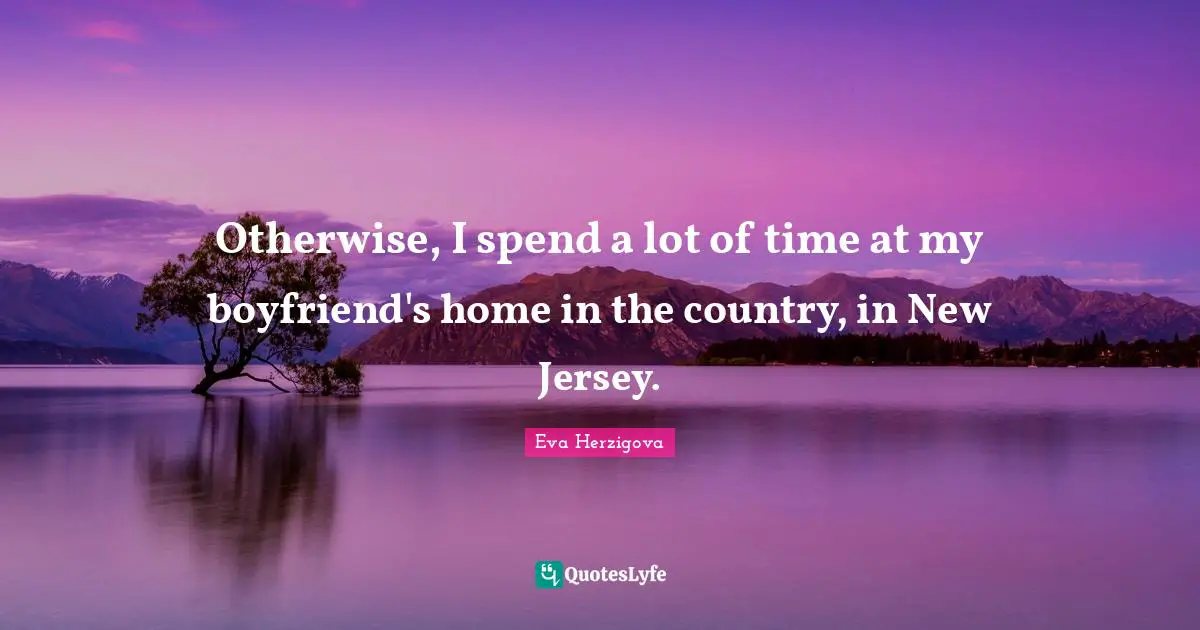Eva Herzigova Quotes: "Otherwise, I spend a lot of time at my boyfriend's home in the country, in New Jersey."