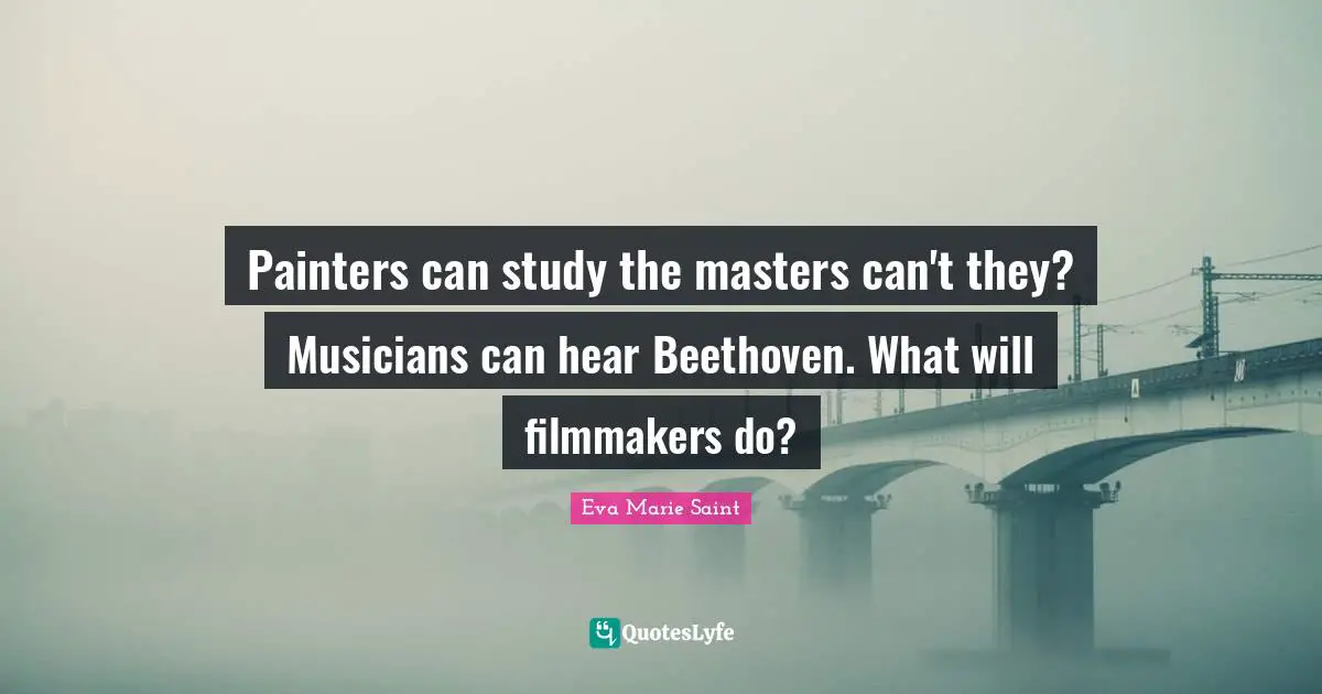 Painters can study the masters can't they? Musicians can hear Beethoven. What will filmmakers do?