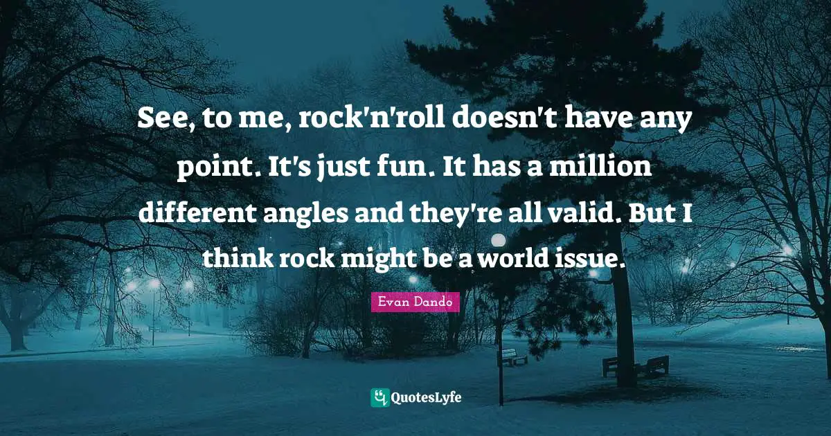 Evan Dando Quotes: "See, to me, rock'n'roll doesn't have any point. It's just fun. It has a million different angles and they're all valid. But I think rock might be a world issue."