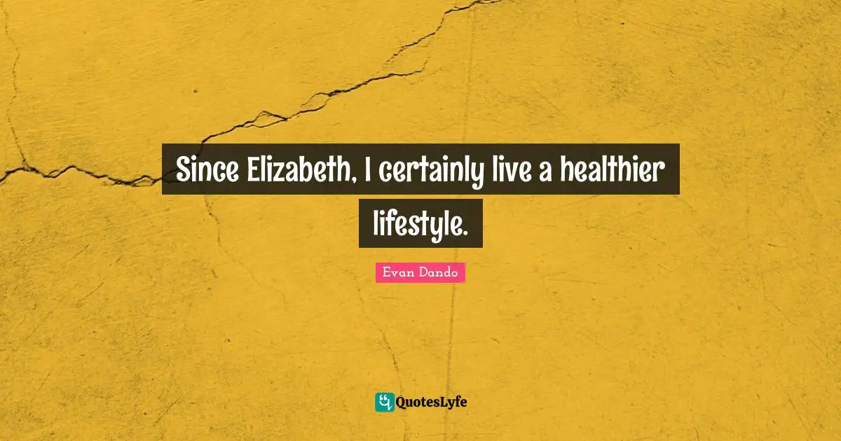 Evan Dando Quotes: "Since Elizabeth, I certainly live a healthier lifestyle."