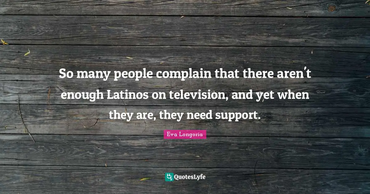 So many people complain that there aren't enough Latinos on television, and yet when they are, they need support.