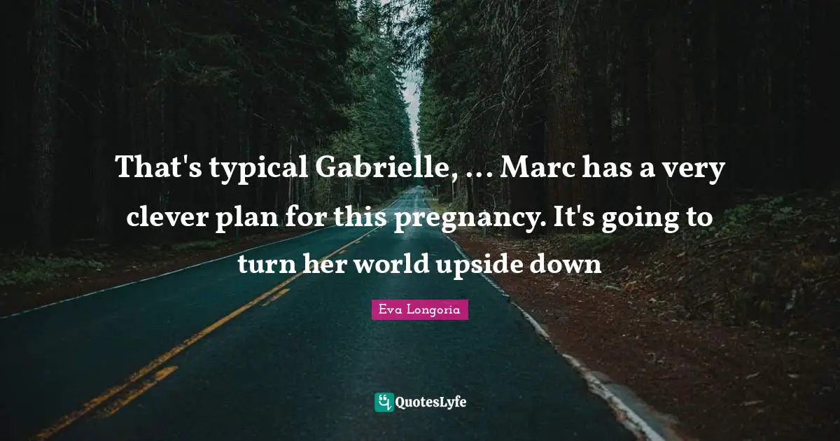 Very Clever Quotes: "That's typical Gabrielle, ... Marc has a very clever plan for this pregnancy. It's going to turn her world upside down"