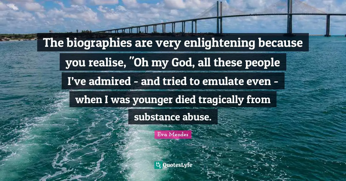 The biographies are very enlightening because you realise, "Oh my God, all these people I’ve admired - and tried to emulate even - when I was younger died tragically from substance abuse.
