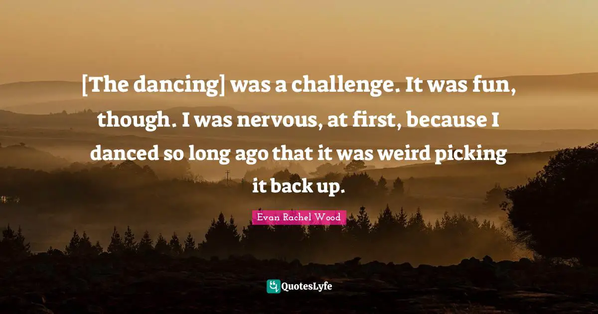 [The dancing] was a challenge. It was fun, though. I was nervous, at first, because I danced so long ago that it was weird picking it back up.
