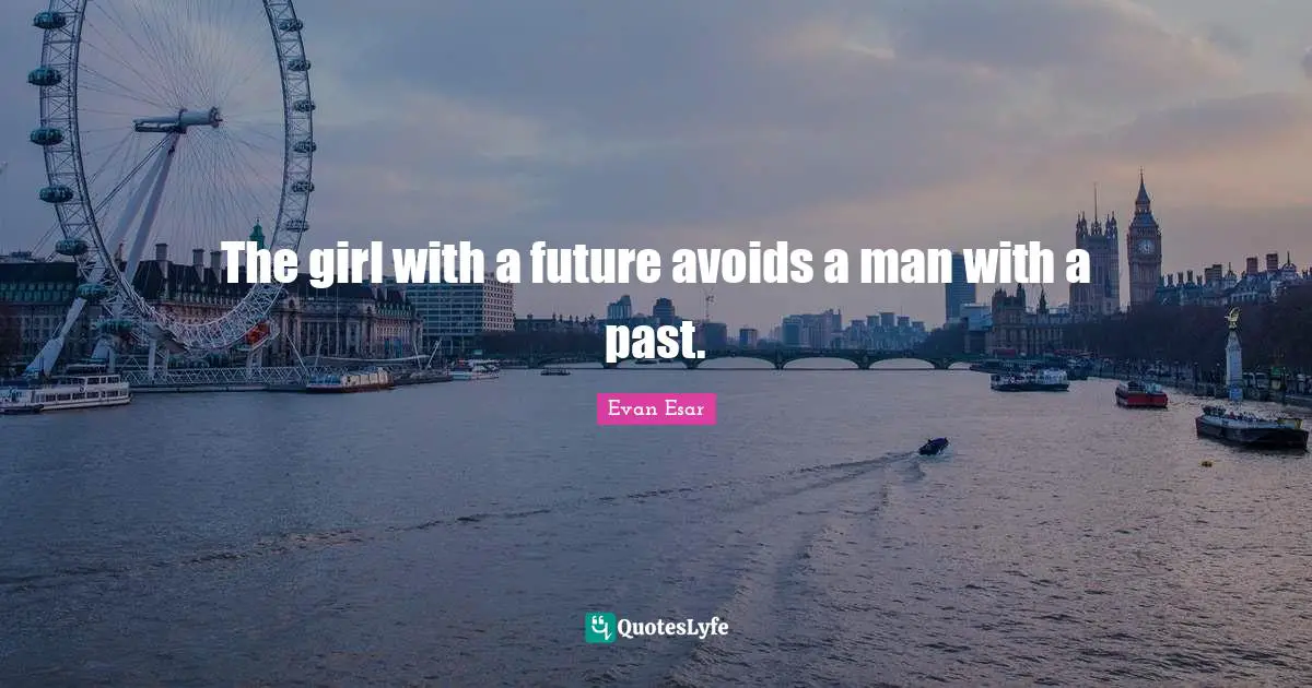 The girl with a future avoids a man with a past.