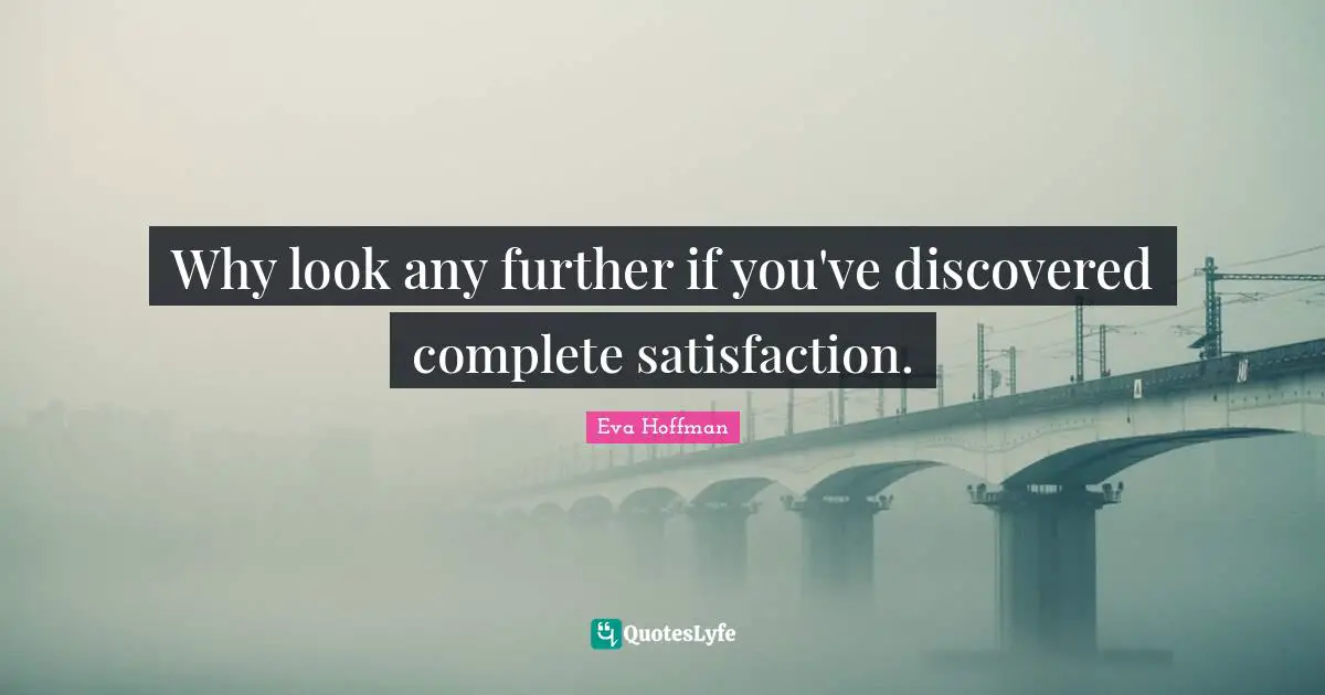 Why look any further if you've discovered complete satisfaction.