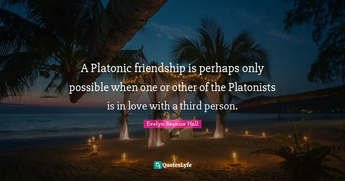 Platonic Quotes: "A Platonic friendship is perhaps only possible when one or other of the Platonists is in love with a third person."