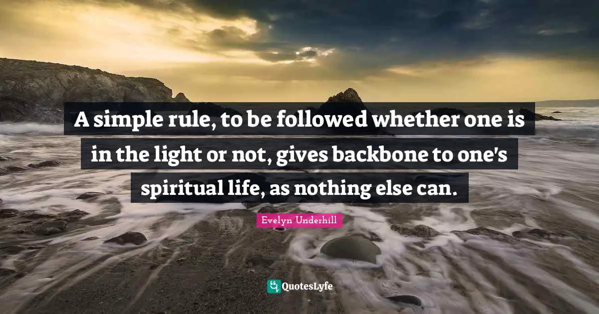 A simple rule, to be followed whether one is in the light or not, gives backbone to one's spiritual life, as nothing else can.