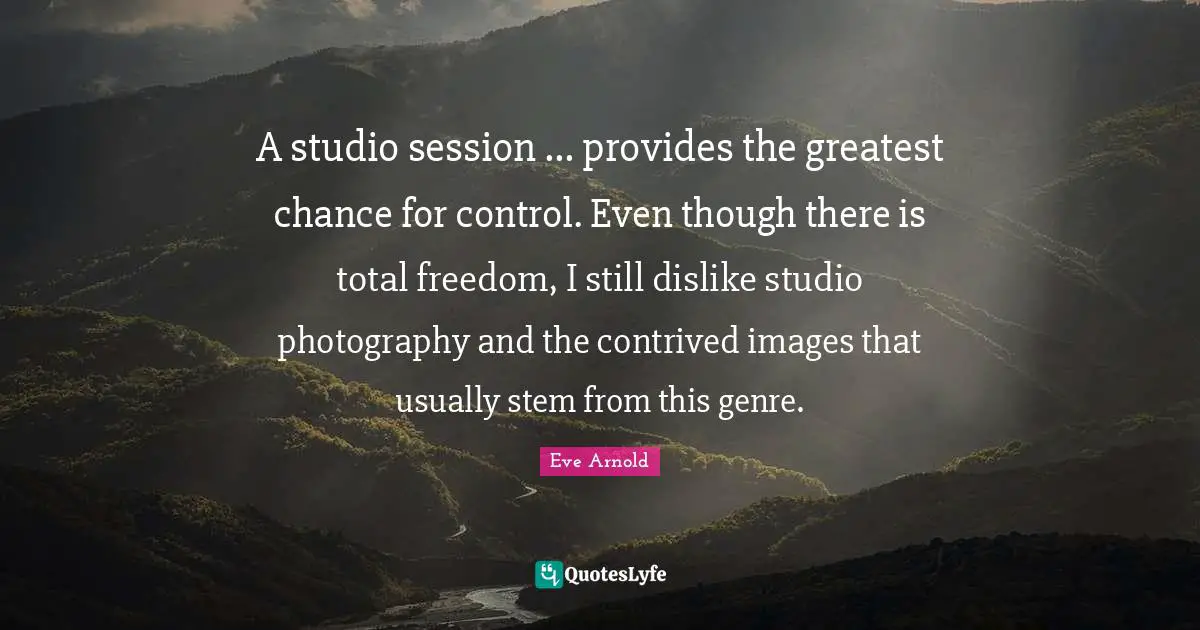 A studio session ... provides the greatest chance for control. Even though there is total freedom, I still dislike studio photography and the contrived images that usually stem from this genre.