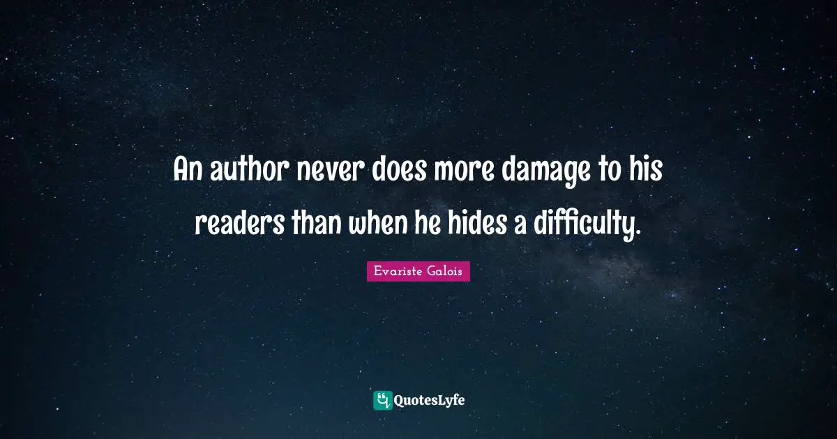 An author never does more damage to his readers than when he hides a difficulty.