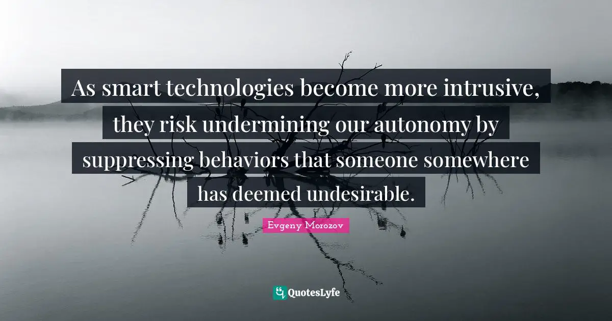 As smart technologies become more intrusive, they risk undermining our autonomy by suppressing behaviors that someone somewhere has deemed undesirable.