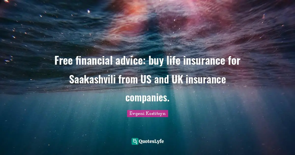 Free financial advice: buy life insurance for Saakashvili from US and UK insurance companies.