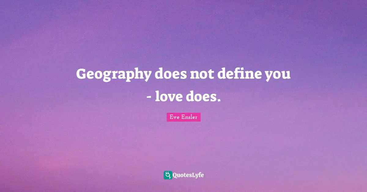 Define You Quotes: "Geography does not define you - love does."