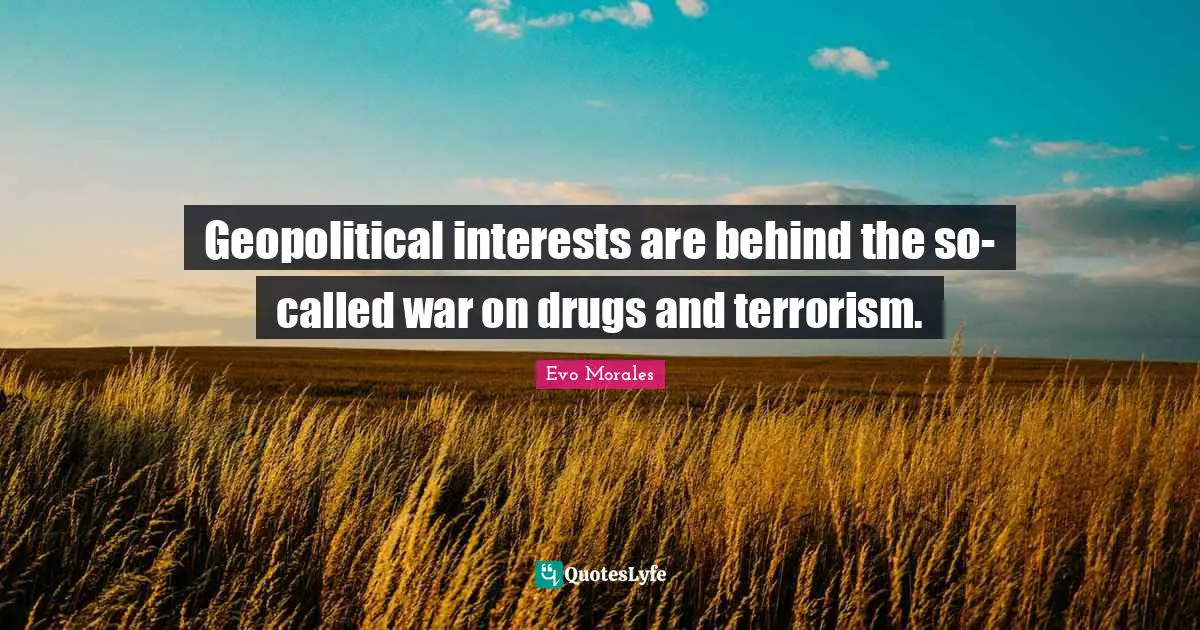 Geopolitical interests are behind the so-called war on drugs and terrorism.