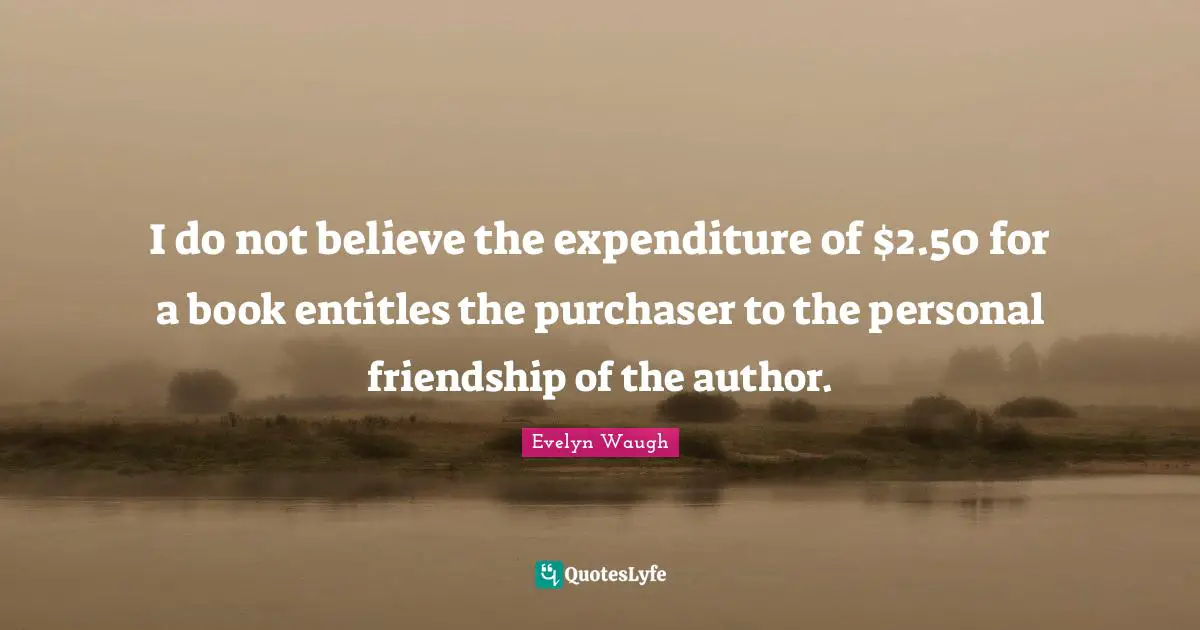 I do not believe the expenditure of $2.50 for a book entitles the purchaser to the personal friendship of the author.