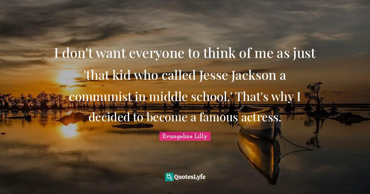 I don't want everyone to think of me as just 'that kid who called Jesse Jackson a communist in middle school.' That's why I decided to become a famous actress.