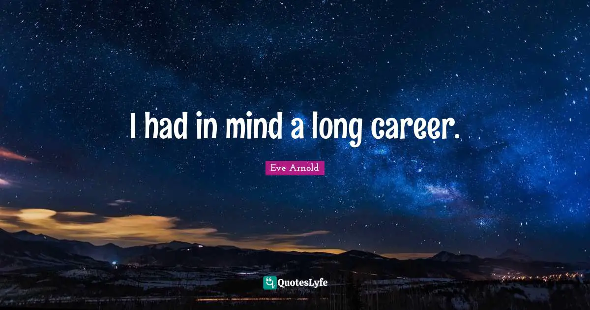 I had in mind a long career.