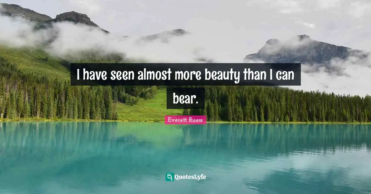 Everett Ruess Quotes: "I have seen almost more beauty than I can bear."