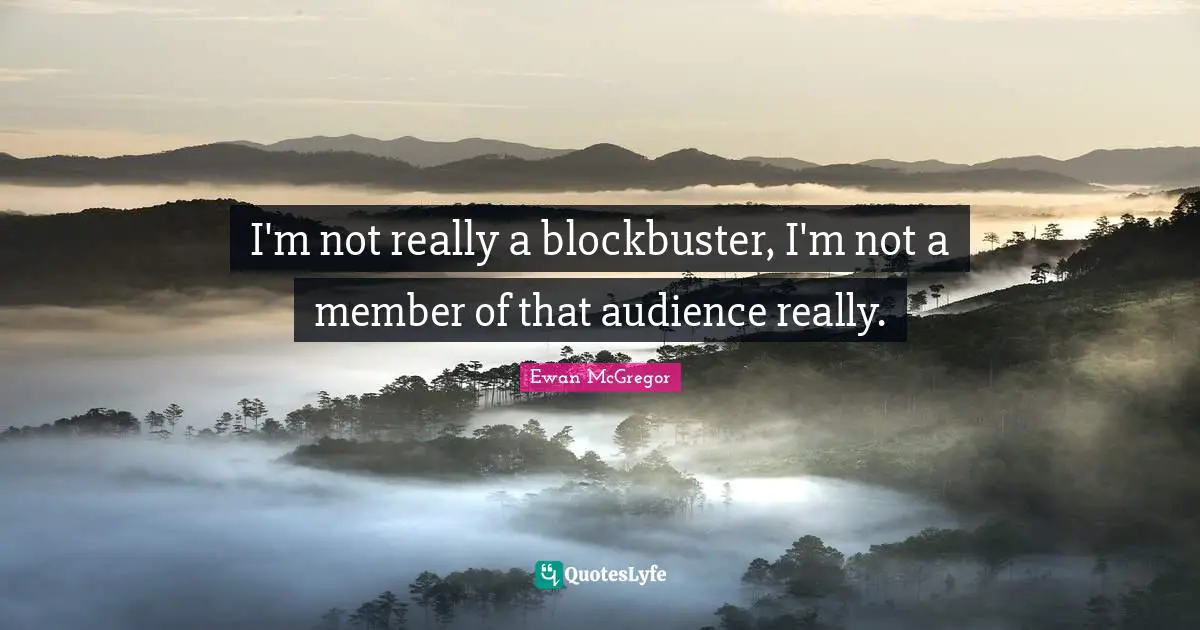 Ewan McGregor Quotes: "I'm not really a blockbuster, I'm not a member of that audience really."