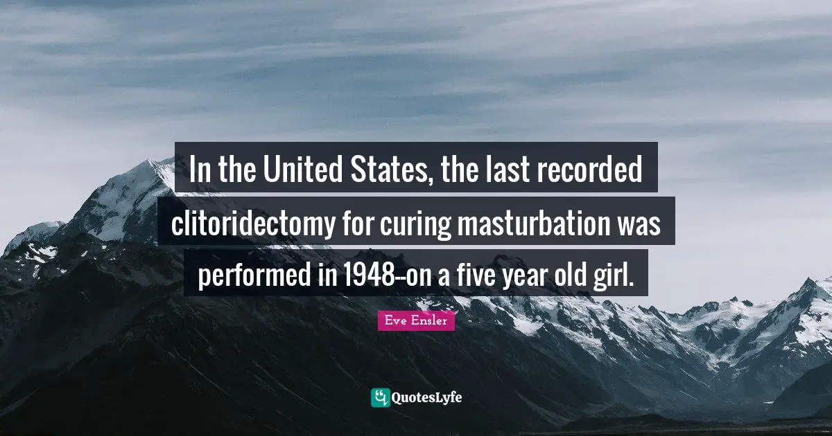 In the United States, the last recorded clitoridectomy for curing masturbation was performed in 1948--on a five year old girl.