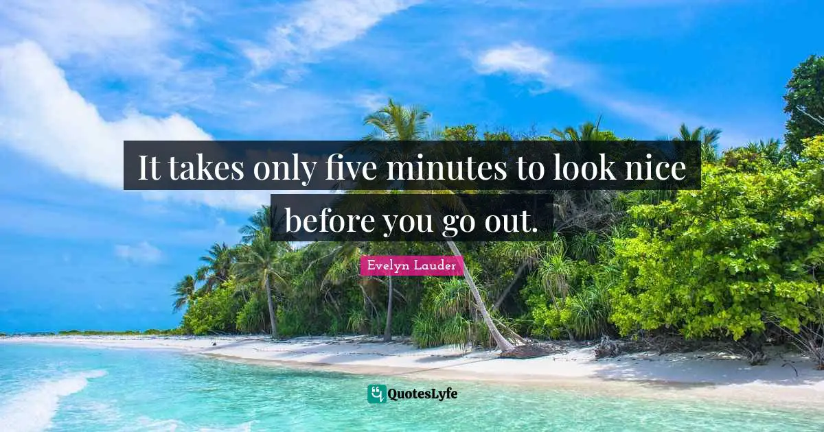 It takes only five minutes to look nice before you go out.