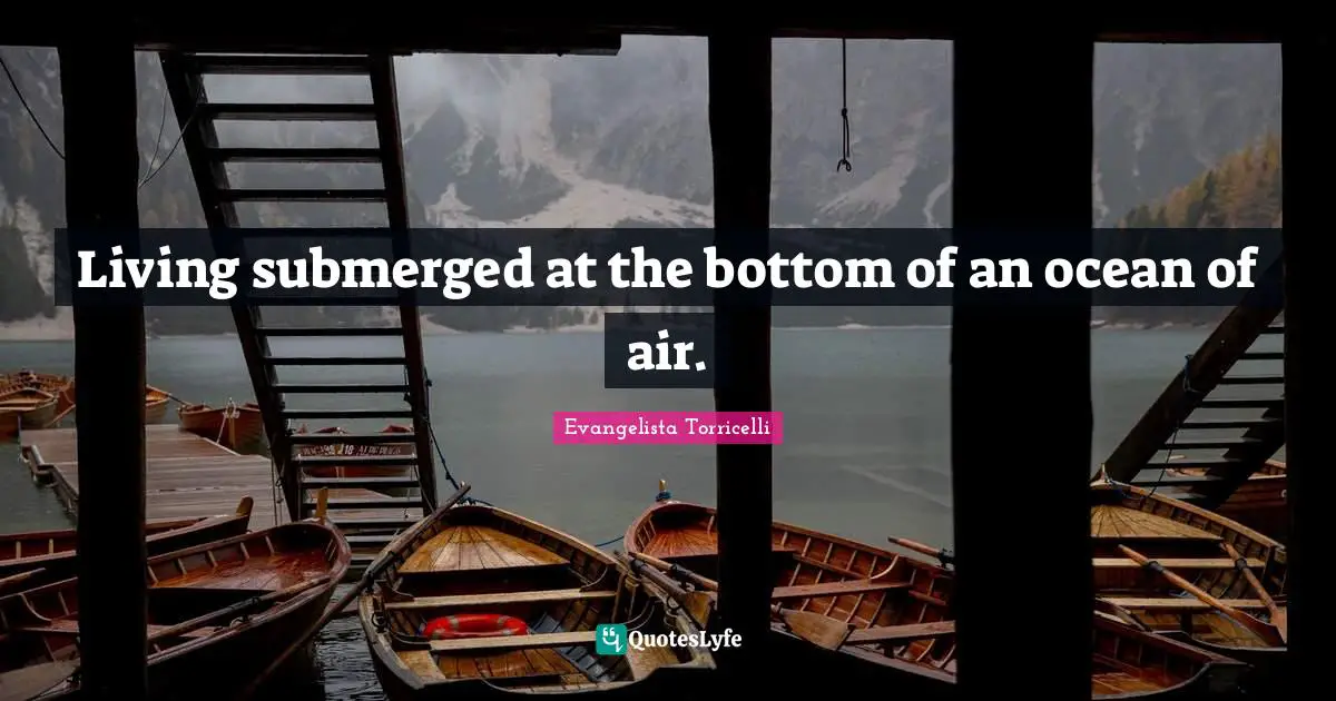 Living submerged at the bottom of an ocean of air.