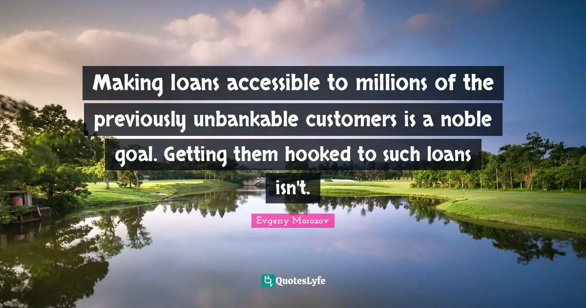 Making loans accessible to millions of the previously unbankable customers is a noble goal. Getting them hooked to such loans isn't.