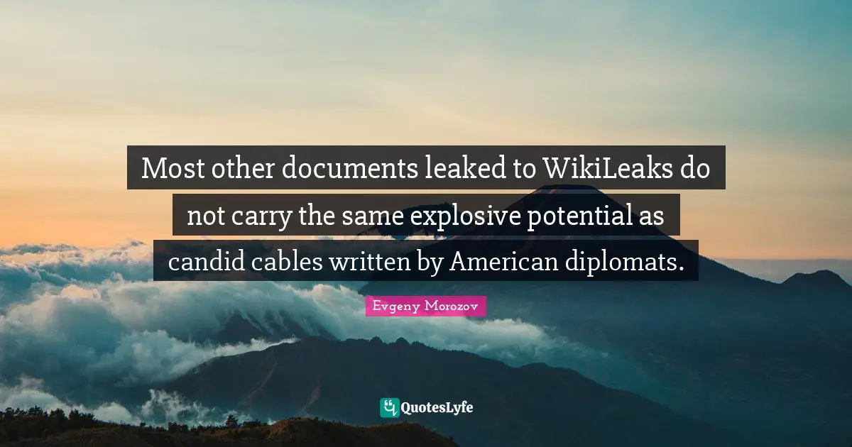 Candid Quotes: "Most other documents leaked to WikiLeaks do not carry the same explosive potential as candid cables written by American diplomats."