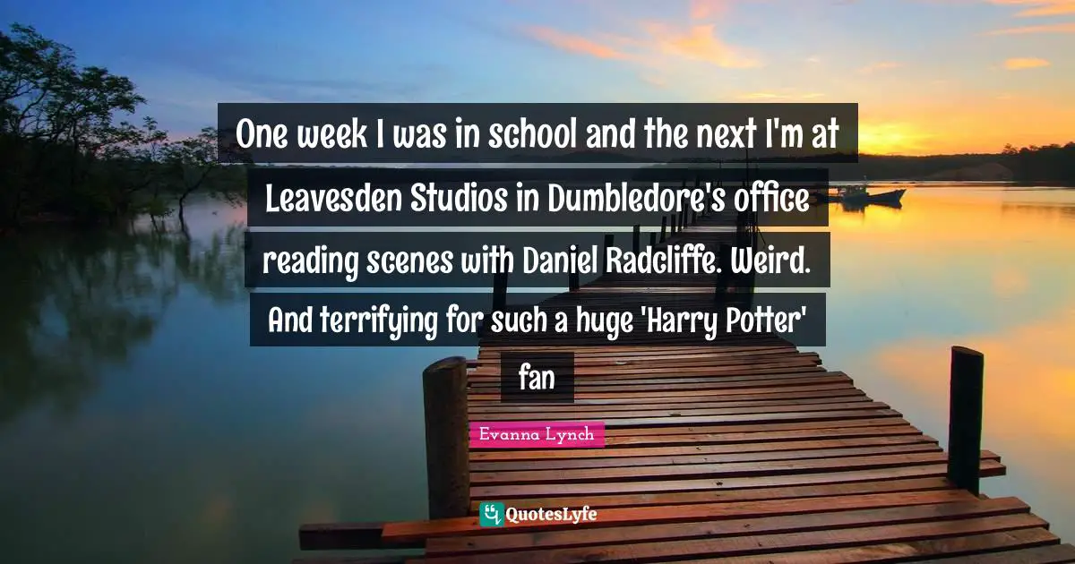 One week I was in school and the next I'm at Leavesden Studios in Dumbledore's office reading scenes with Daniel Radcliffe. Weird. And terrifying for such a huge 'Harry Potter' fan