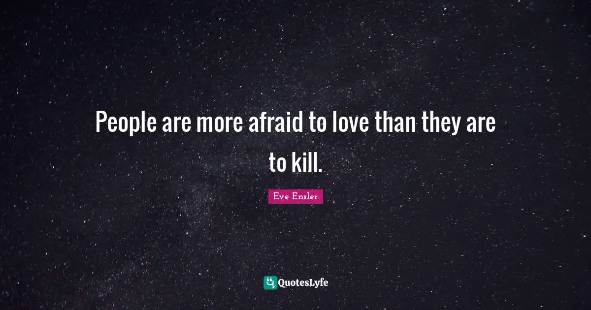 Afraid To Love Quotes: "People are more afraid to love than they are to kill."