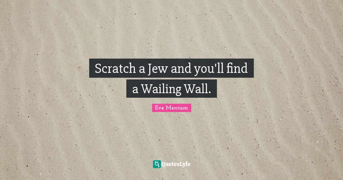 Scratch a Jew and you'll find a Wailing Wall.