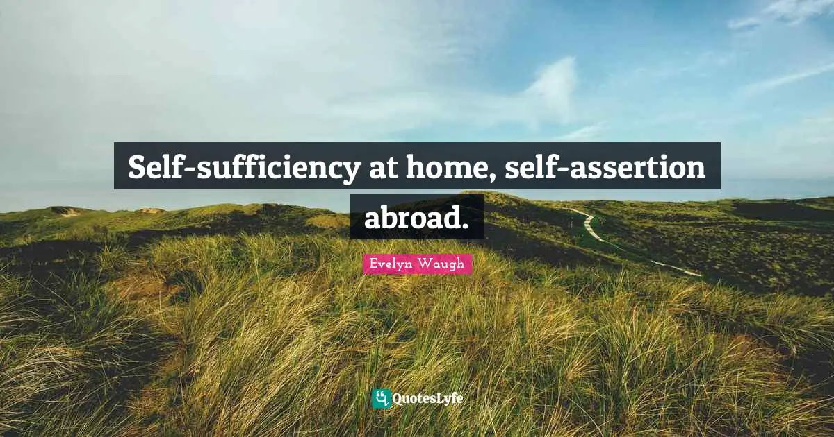 Self Assertion Quotes: "Self-sufficiency at home, self-assertion abroad."