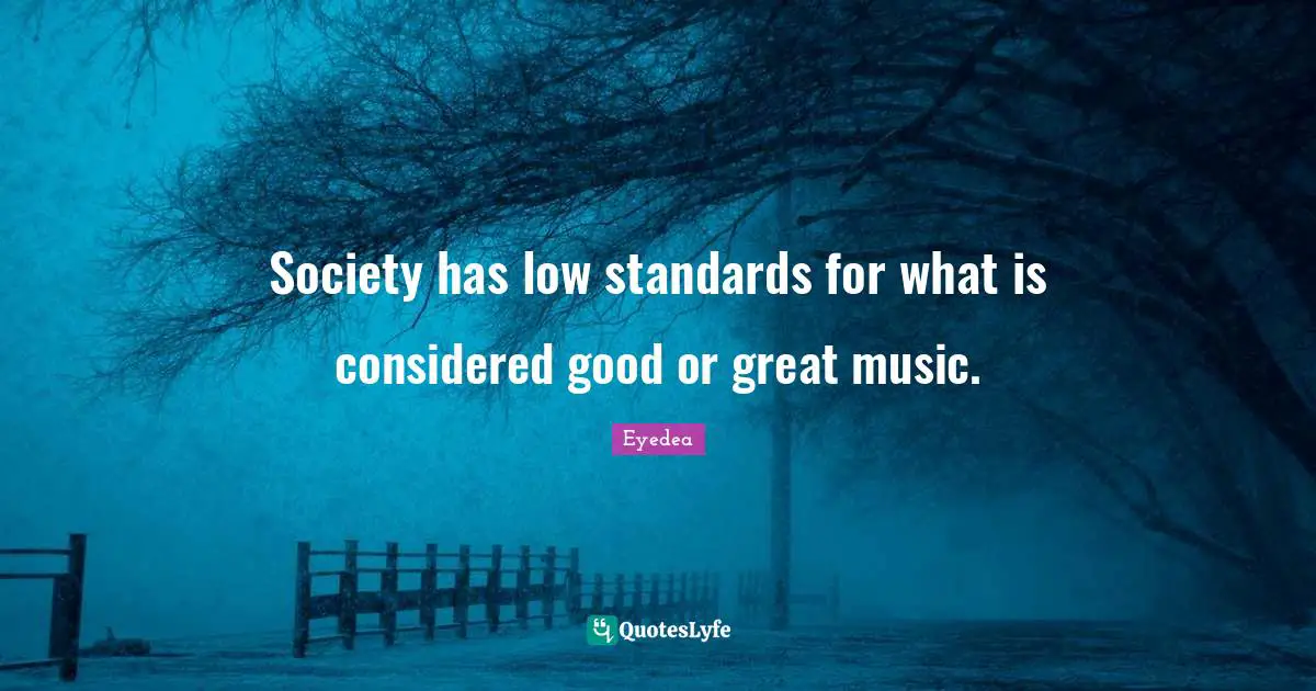 Society has low standards for what is considered good or great music.