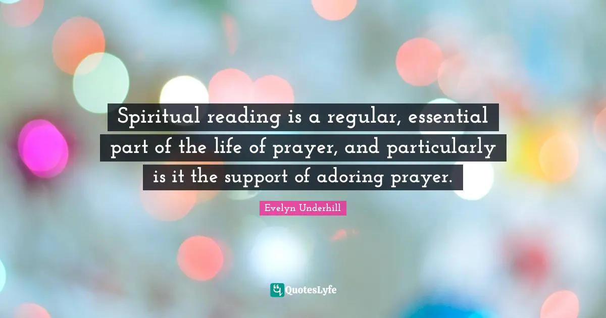 Spiritual reading is a regular, essential part of the life of prayer, and particularly is it the support of adoring prayer.