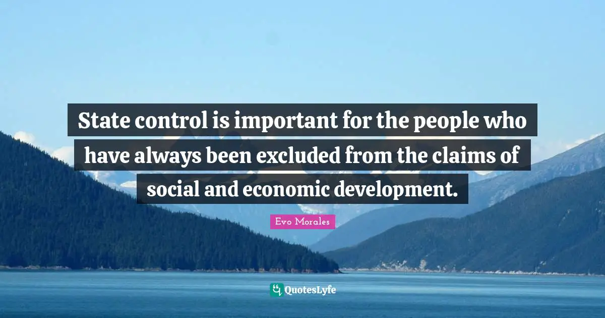 Economic Development Quotes: "State control is important for the people who have always been excluded from the claims of social and economic development."