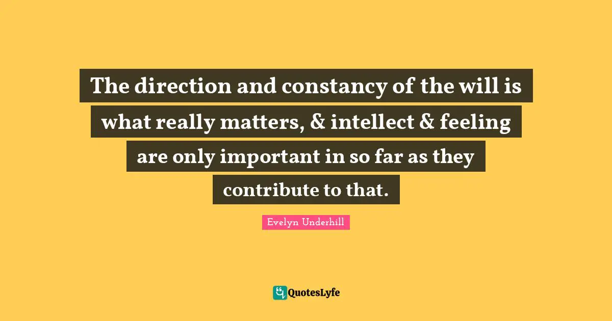 The direction and constancy of the will is what really matters, & intellect & feeling are only important in so far as they contribute to that.