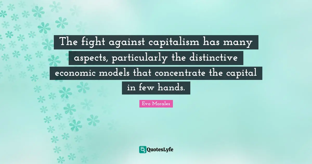 The fight against capitalism has many aspects, particularly the distinctive economic models that concentrate the capital in few hands.