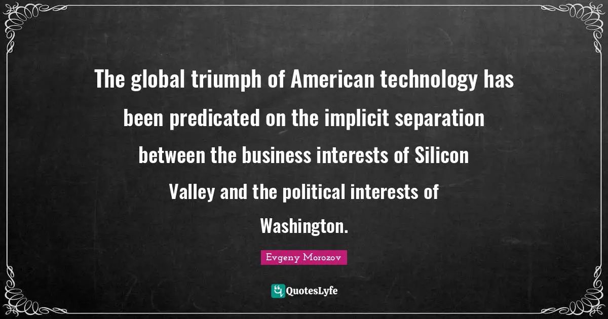 The global triumph of American technology has been predicated on the implicit separation between the business interests of Silicon Valley and the political interests of Washington.