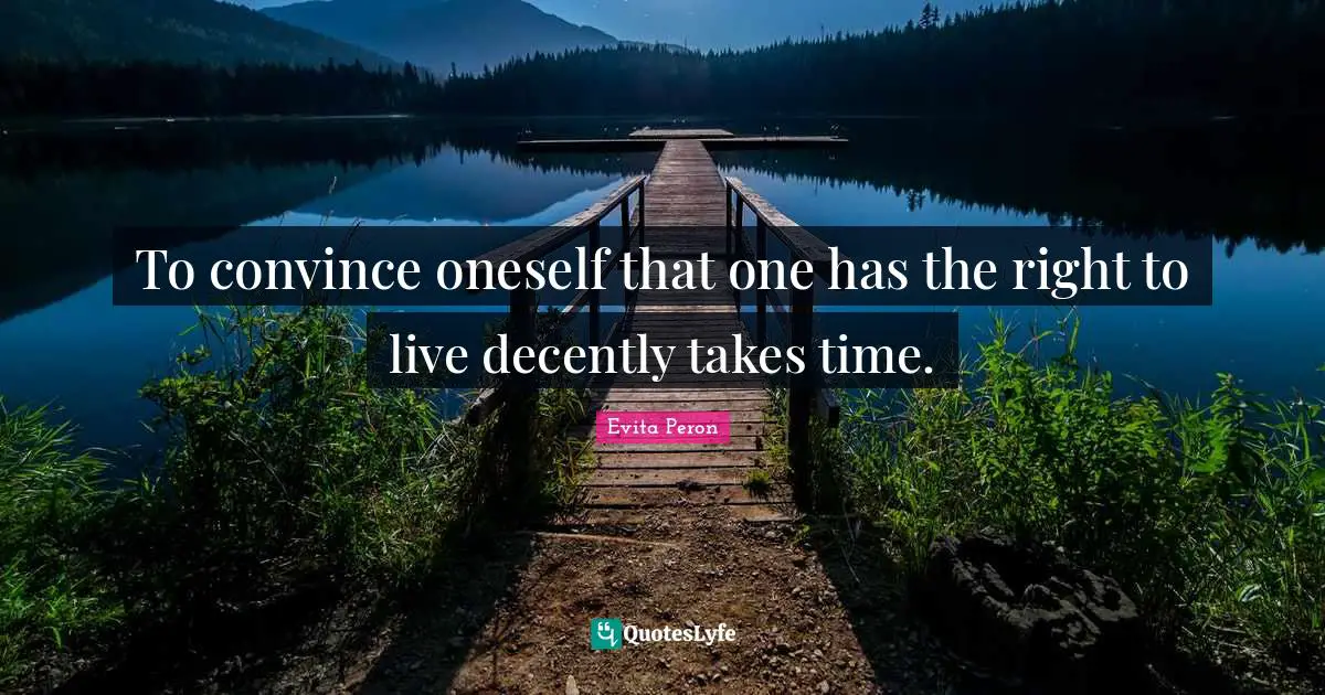 Take Time Quotes: "To convince oneself that one has the right to live decently takes time."