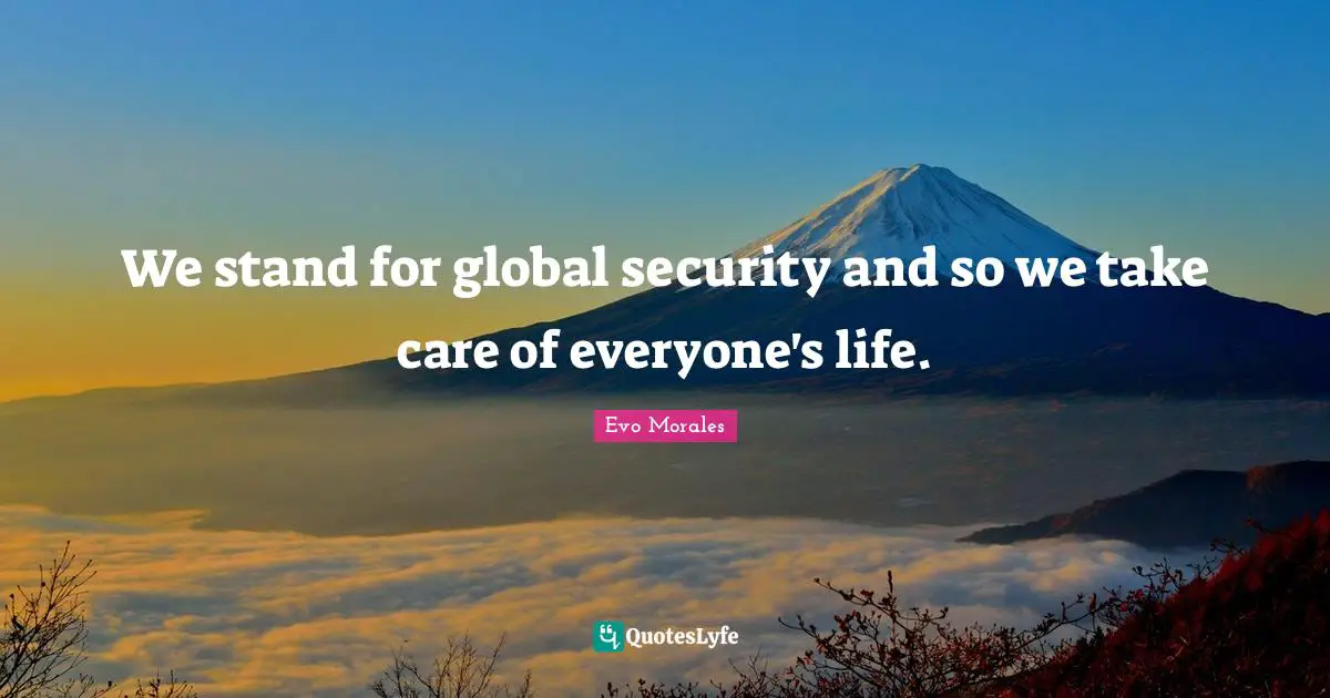 We stand for global security and so we take care of everyone's life.