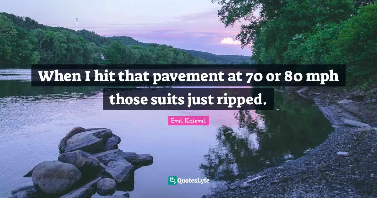 When I hit that pavement at 70 or 80 mph those suits just ripped.