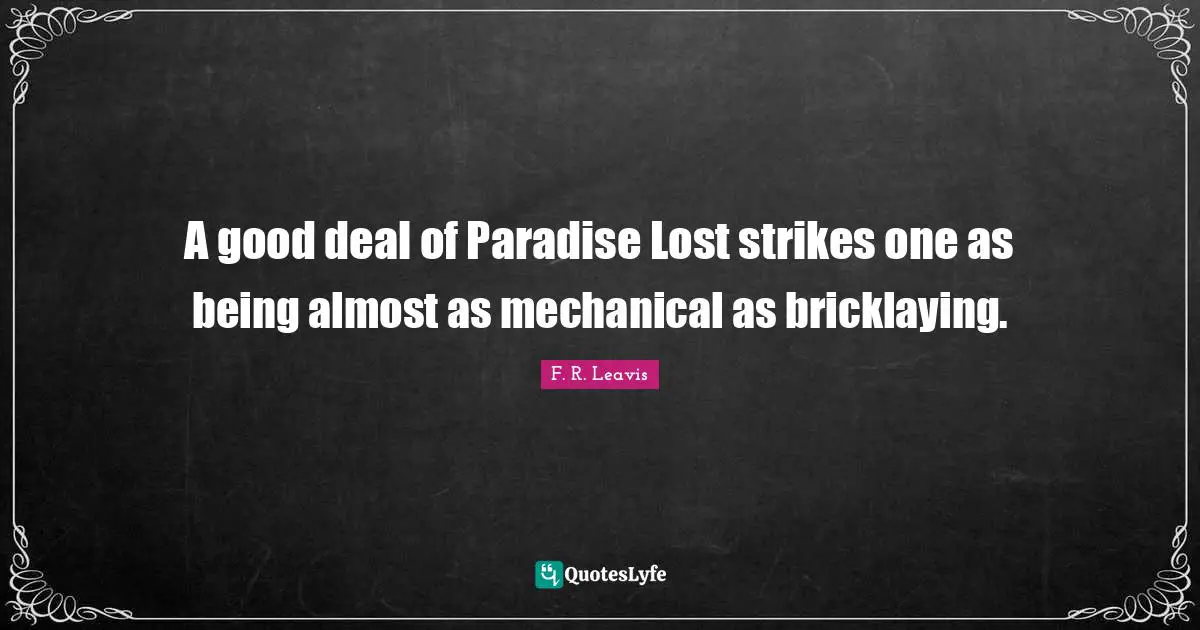 A good deal of Paradise Lost strikes one as being almost as mechanical as bricklaying.